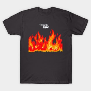 "This is fine" in white with flames in red, orange, and yellow T-Shirt